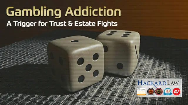 Gamblers & Addiction | Triggers for Trust & Estate Disputes