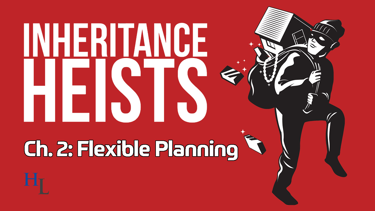 Inheritance Heists Ch. 2 Flexible Estate Planning