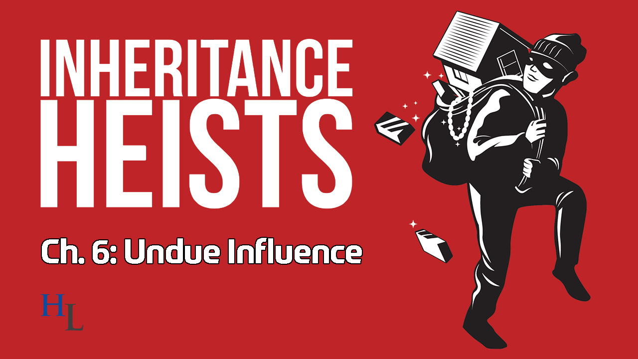 Inheritance Heists Ch. 6: Undue Influence