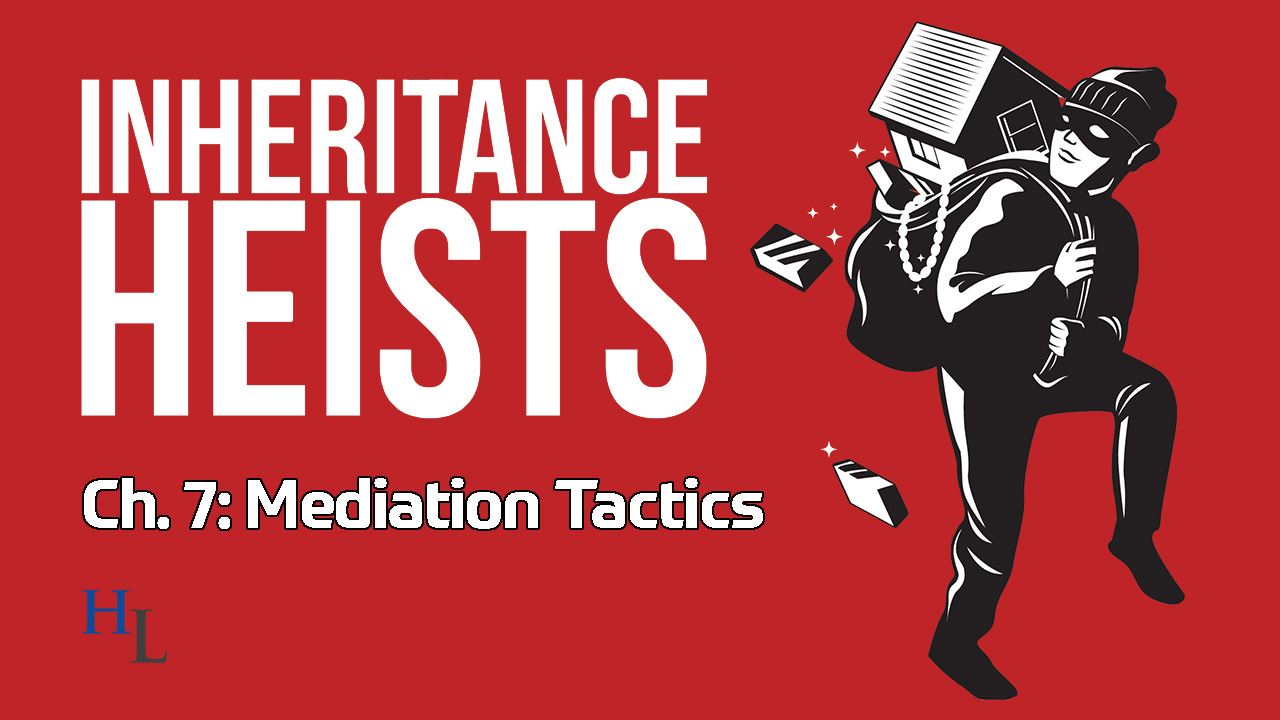 Inheritance Heists Book Ch. 7: Mediation Tactics