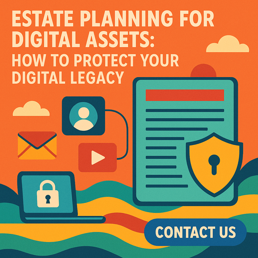 Estate Planning for Digital Assets: Protect Your Legacy